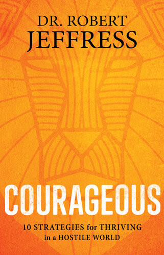 Courageous 10 Strategies For Thriving In A Hostile World Dr Robert Jeffress