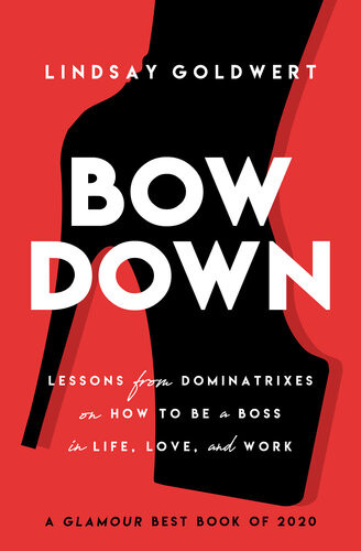 Bow Down Lessons From Dominatrixes On How To Be A Boss In Life Love And Work Lindsay Goldwert