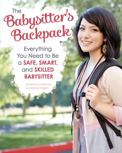 The Babysitters Backpack Everything You Need To Be A Safe Smart And Skilled Babysitter Melissa Higgins Rebecca Rissman