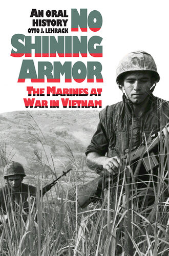 No Shining Armor The Marines At War In Vietnam An Oral History Otto J Lehrack