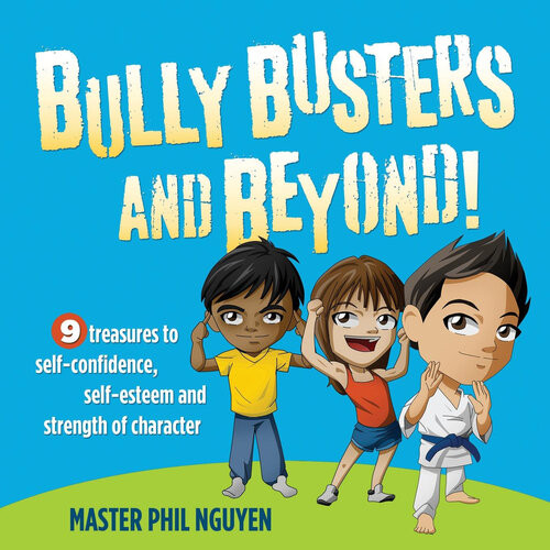 Bully Busters And Beyond 9 Treasures To Selfconfidence Selfesteem And Strength Of Character Master Phil Nguyen