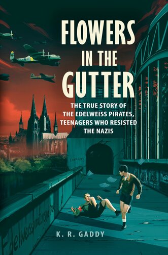 Flowers In The Gutter The True Story Of The Edelweiss Pirates Teenagers Who Resisted The Nazis K R Gaddy