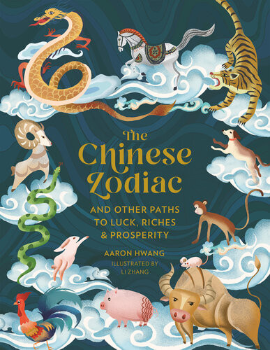 The Chinese Zodiac And Other Paths To Luck Riches Prosperity Aaron Hwang