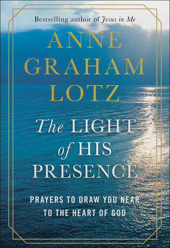 The Light Of His Presence Prayers To Draw You Near To The Heart Of God Anne Graham Lotz