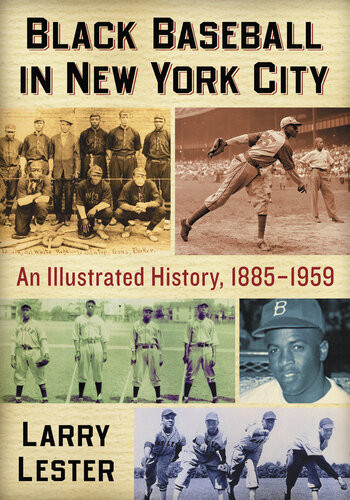 Black Baseball In New York City An Illustrated History 18851959 Larry Lester