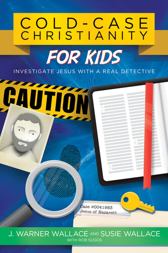 Coldcase Christianity For Kids Investigate Jesus With A Real Detective J Warner Wallace Susie Wallace