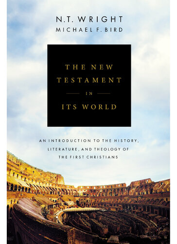 The New Testament In Its World An Introduction To The History Literature And Theology Of The First Christians N T Wright Michael F Bird