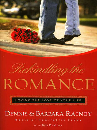 Rekindling The Romance Loving The Love Of Your Life Dennis Rainey Barbara Rainey Bob Demoss