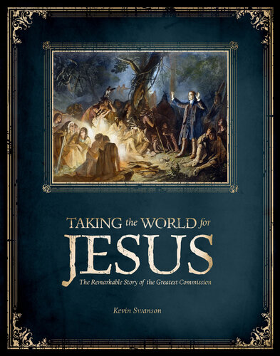 Taking The World For Jesus The Remarkable Story Of The Greatest Commission Kevin Swanson
