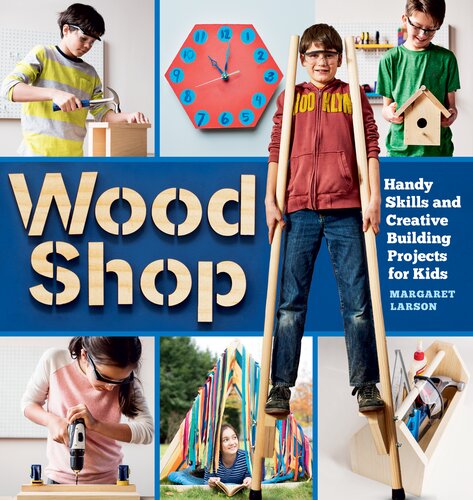 Wood Shop Handy Skills And Creative Building Projects For Kids Margaret Larson
