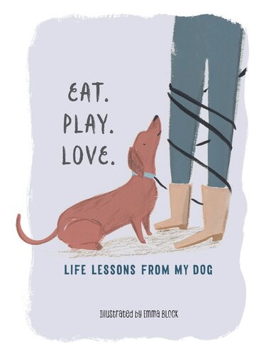 Eat Play Love Life Lessons From My Dog Emma Block