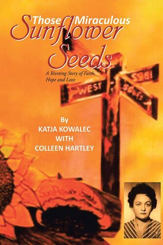Those Miraculous Sunflower Seeds A Riveting Story Of Faith Hope And Love Katja Kowalec Colleen Hartley
