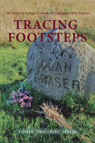 Tracing Footsteps The Frasers Of Scotland To Frazers Of Virginia And West Virginia Lillian Frazer