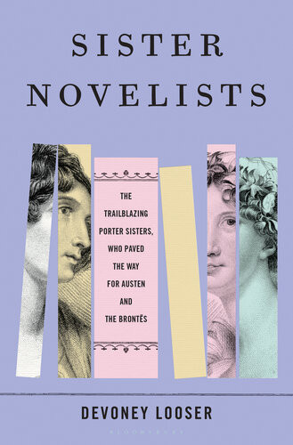 Sister Novelists The Trailblazing Porter Sisters Who Paved The Way For Austen And The Bronts Devoney Looser
