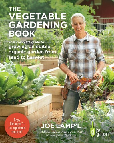The Vegetable Gardening Book Your Complete Guide To Growing An Edible Organic Garden From Seed To Harvest Joe Lampl