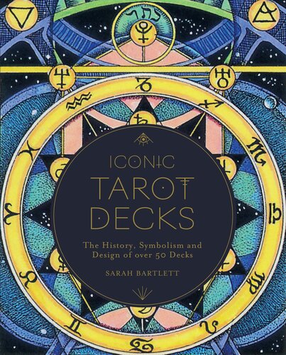 Iconic Tarot Decks The History Symbolism And Design Of Over 50 Decks Sarah Bartlett