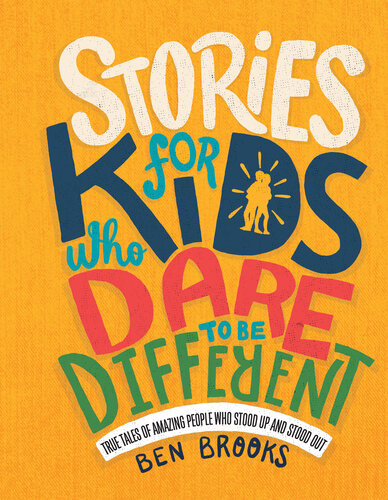 Stories For Kids Who Dare To Be Different True Tales Of Amazing People Who Stood Up And Stood Out Ben Brooks