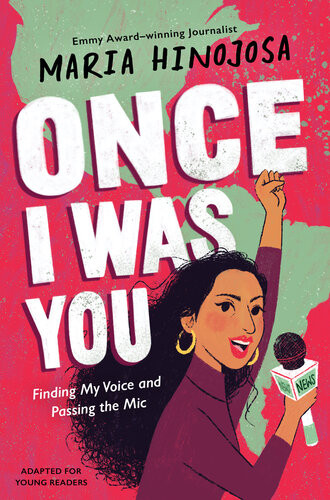 Once I Was You Finding My Voice And Passing The Mic Young Readers Maria Hinojosa