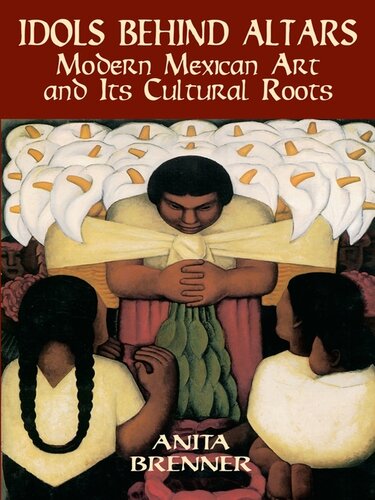 Idols Behind Altars Modern Mexican Art And Its Cultural Roots Anita Brenner