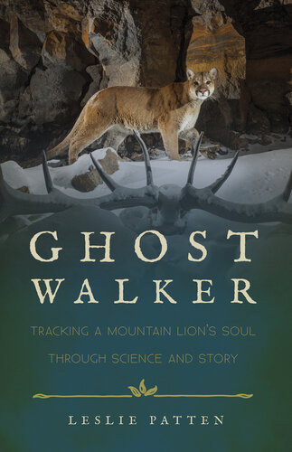 Ghostwalker Tracking A Mountain Lions Soul Through Science And Story Leslie Patten