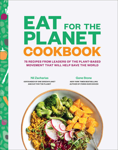 Eat For The Planet Cookbook 75 Recipes From Leaders Of The Plantbased Movement That Will Help Save The World Nil Zacharias