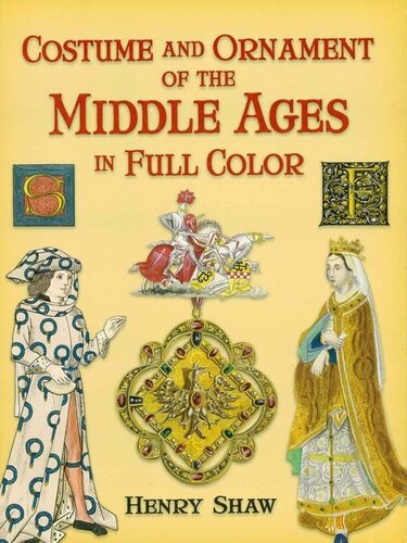 Costume And Ornament Of The Middle Ages In Full Color Henry Shaw