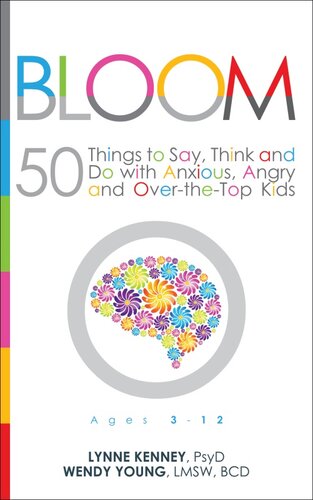 Bloom50 Things To Say Think And Do With Anxious Angry And Overthetop Kids Lynne Kenney