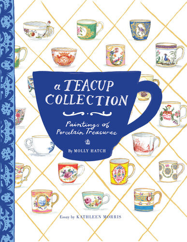 A Teacup Collection Paintings Of Porcelain Treasures Kathleen Morris