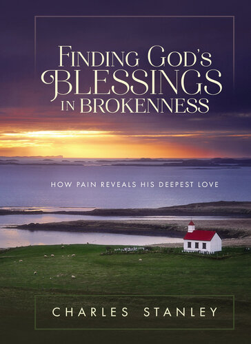 Finding Gods Blessings In Brokenness How Pain Reveals His Deepest Love Charles F Stanley