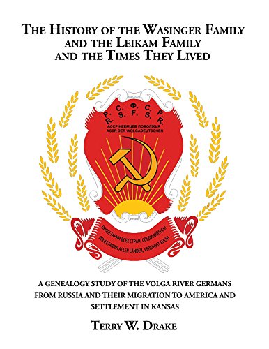 The History Of The Wasinger Family And The Leikam Family And The Times They Lived A Genealogy Study Of The Volga River Germans From Russia And Their Migration To America And Settlement In Kansas Drake