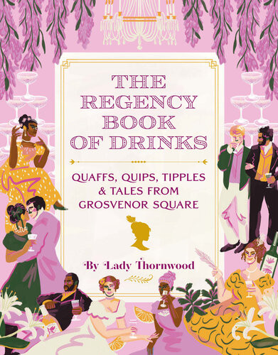 The Regency Book Of Drinks Quaffs Quips Tipples And Tales From Grosvenor Square Amy Finley