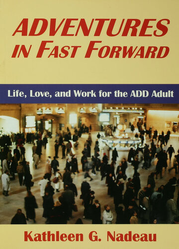 Adventures In Fast Forward Life Love And Work For The Add Adult 1st Edition Kathleen G Nadeau