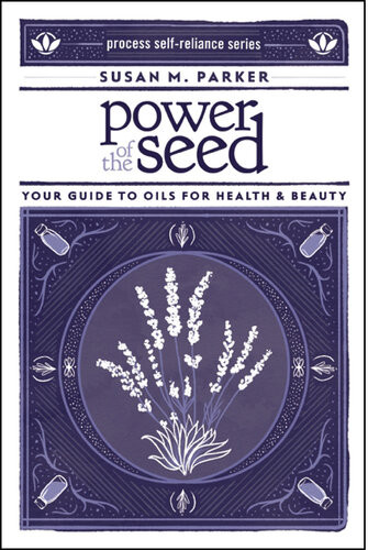 Power Of The Seed Your Guide To Oils For Health Beauty Susan M Parker