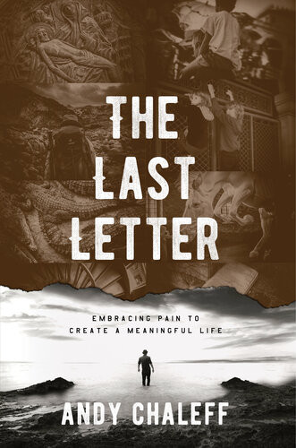 The Last Letter Embracing Pain To Create A Meaningful Life Andy Chaleff