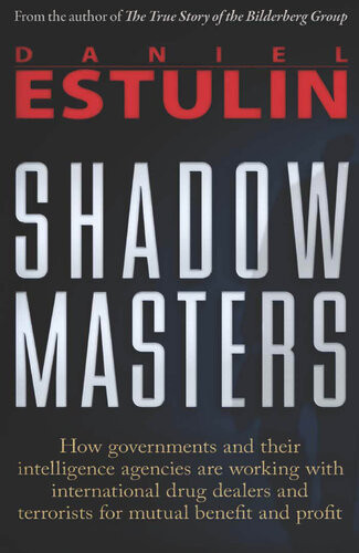 Shadow Masters An International Network Of Governments And Secretservice Agencies Working Together With Drugs Dealers And Terrorists For Mutual Benefit And Profit Daniel Estulin