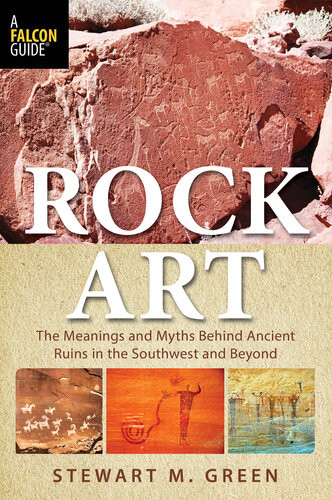 Rock Art The Meanings And Myths Behind Ancient Ruins In The Southwest And Beyond Stewart M Green