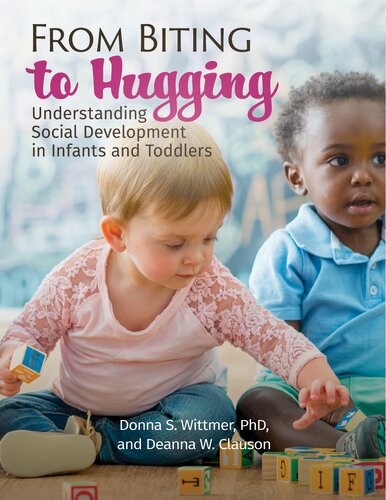 From Biting To Hugging Understanding Social Development In Infants And Toddlers Donna Wittmer Deanna W Clauson