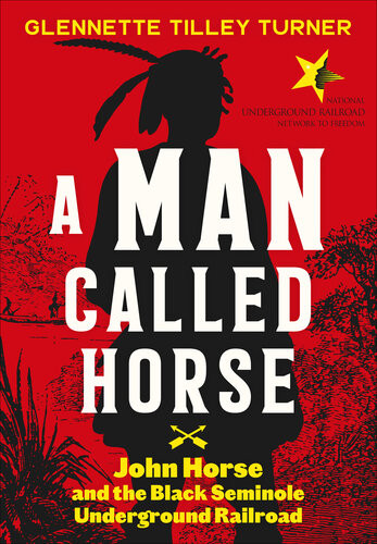 A Man Called Horse John Horse And The Black Seminole Underground Railroad Glennette Tilley Turner