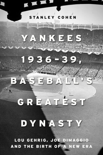 Yankees 193639 Baseballs Greatest Dynasty Lou Gehrig Joe Dimaggio And The Birth Of A New Era Stanley Cohen