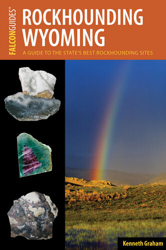 Rockhounding Wyoming A Guide To The States Best Rockhounding Sites 2nd Edition Kenneth L Graham