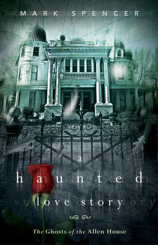 A Haunted Love Story The Ghosts Of The Allen House Mark Spencer