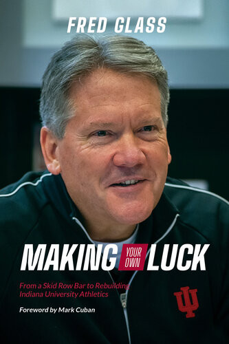 Making Your Own Luck From A Skid Row Bar To Rebuilding Indiana University Athletics Fred Glass