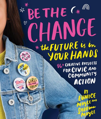 Be The Change The Future Is In Your Hands16 Creative Projects For Civic And Community Action Eunice Moyle Sabrina Moyle