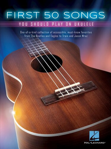 First 50 Songs You Should Play On Ukulele Hal Leonard Corp