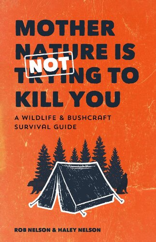 Mother Nature Is Not Trying To Kill You A Wildlife Bushcraft Survival Guide Rob Nelson Haley Nelson