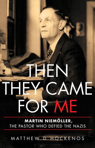 Then They Came For Me Martin Niemller The Pastor Who Defied The Nazis 1st Edition Matthew D Hockenos