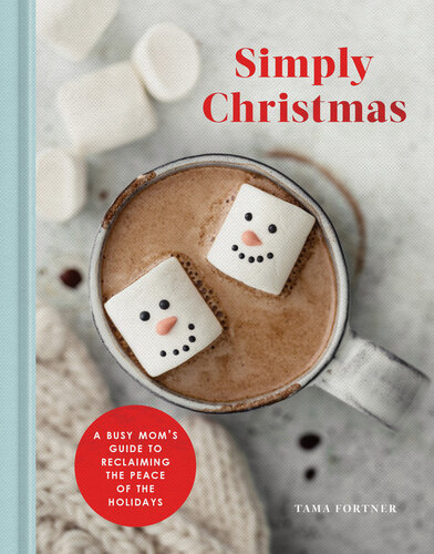 Simply Christmas A Busy Moms Guide To Reclaiming The Peace Of The Holidays A Devotional Tama Fortner