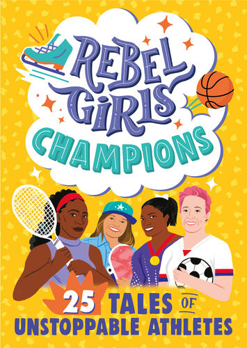 Rebel Girls Champions 25 Tales Of Unstoppable Athletes Rebel Girls