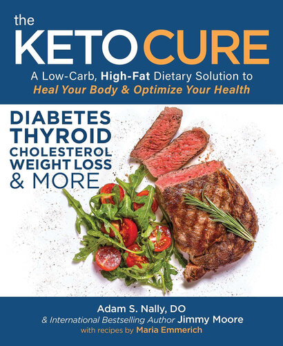 The Keto Cure A Lowcarb Highfat Dietary Solution To Heal Your Body Optimize Your Health 1st Edition Adam S Nally Jimmy Moore Maria Emmerich