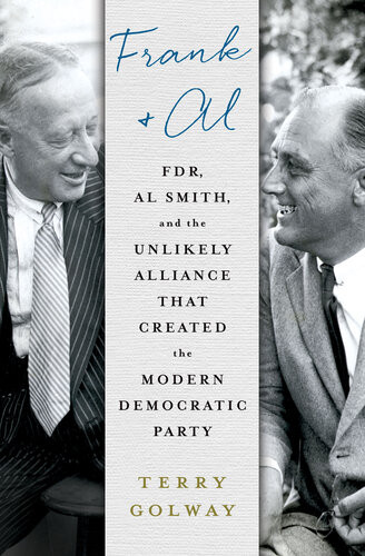Frank And Al Fdr Al Smith And The Unlikely Alliance That Created The Modern Democratic Party Terry Golway